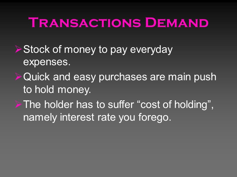 Transactions Demand Stock of money to pay everyday expenses. Quick and easy purchases are Transactions Demand Stock of money to pay everyday expenses. Quick and easy purchases are